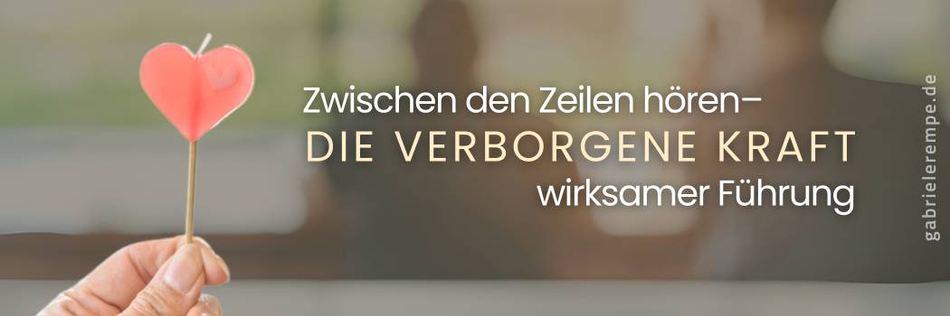 Zwischen den Zeilen hören – die verborgene Kraft wirksamer Führung