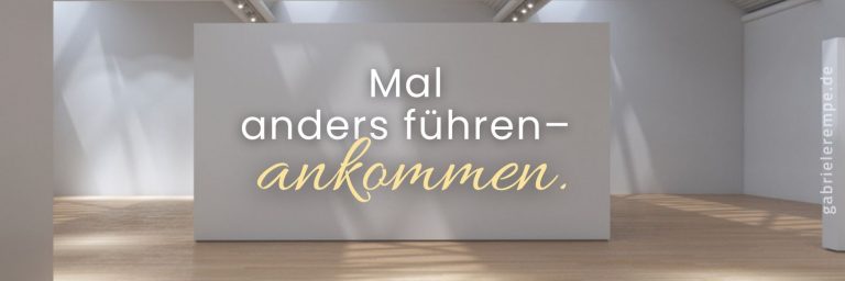 Mal anders führen – ankommen.
