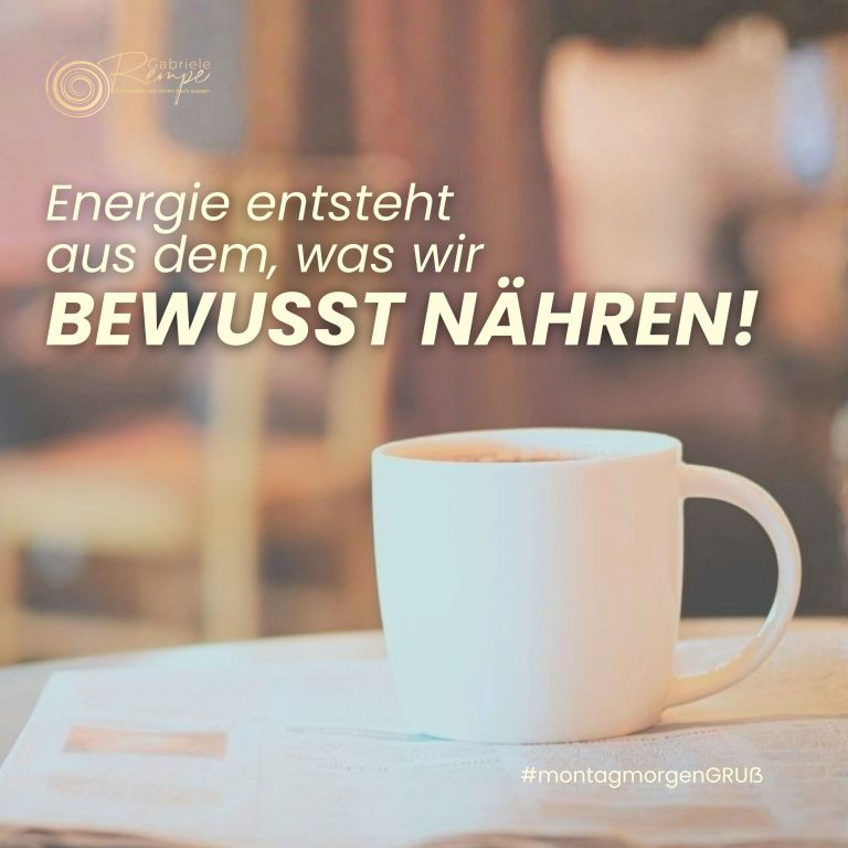 Energie entsteht aus dem, was wir bewusst nähren.